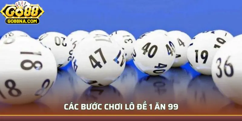 Các bước hướng dẫn cách chơi lô đề 1 ăn 99
