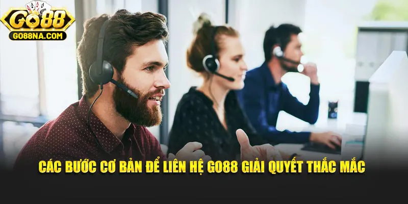 Các bước cơ bản để liên hệ GO88 giải quyết thắc mắc