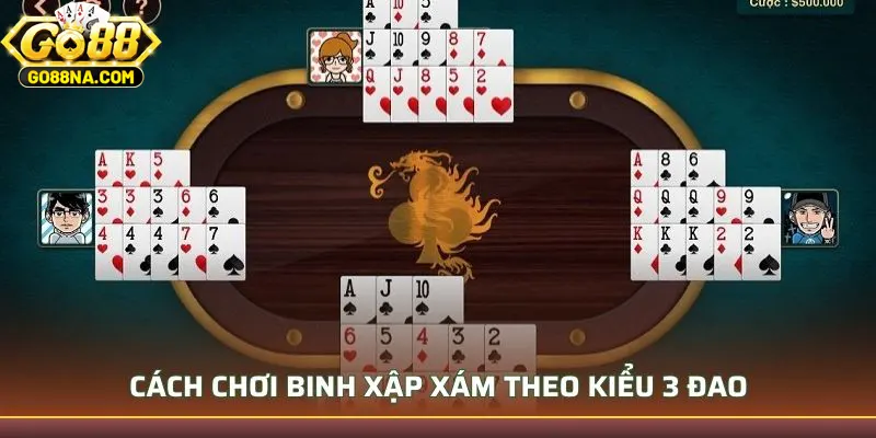 Cách chơi Binh Xập Xám theo kiểu 3 đao