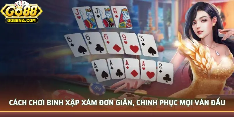 Cách Chơi Binh Xập Xám Đơn Giản - Chinh Phục Mọi Ván Đấu Tại GO88