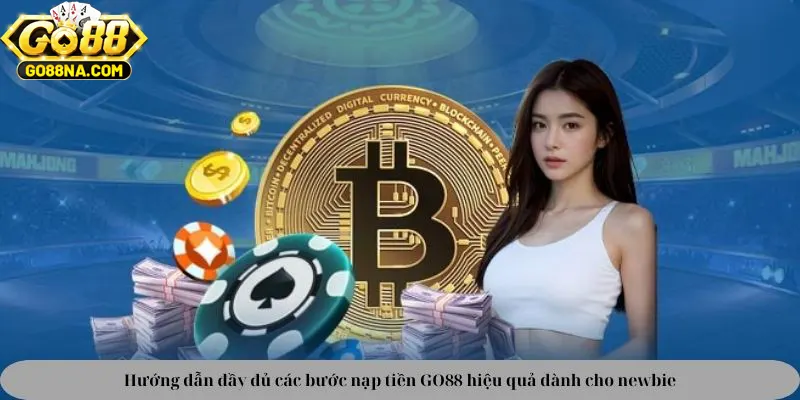 Hướng dẫn đầy đủ các bước nạp tiền GO88 hiệu quả dành cho newbie