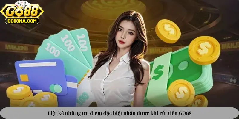 Liệt kê những ưu điểm đặc biệt nhận được khi rút tiền GO88