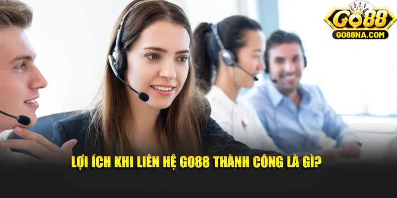 Lợi ích khi liên hệ GO88 thành công là gì?