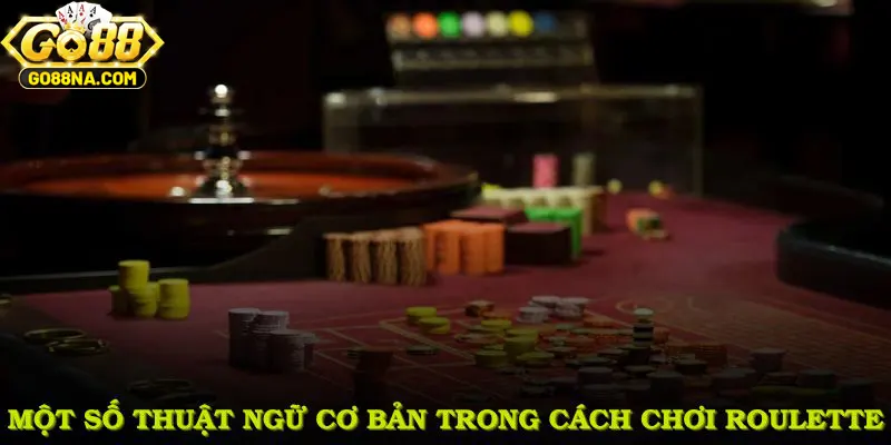 Một số thuật ngữ cơ bản trong cách chơi Roulette bạn cần nắm