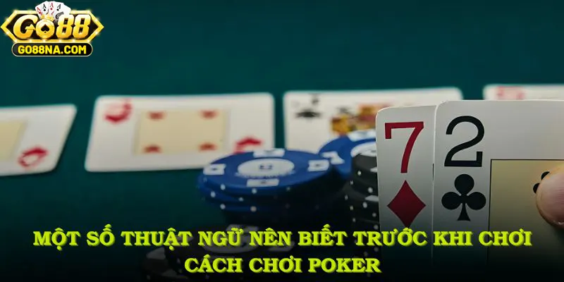 Một số thuật ngữ quan trọng nhất bạn nên biết trước khi chơi cách chơi Poker