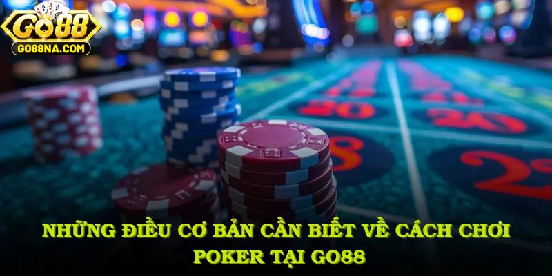 Những điều cơ bản nhất bạn cần biết về cách chơi Poker