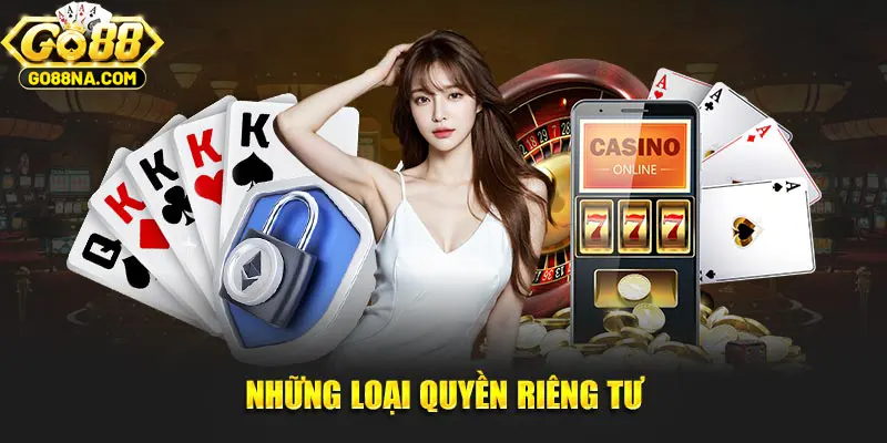 Những loại quyền riêng tư được GO88 chú trọng