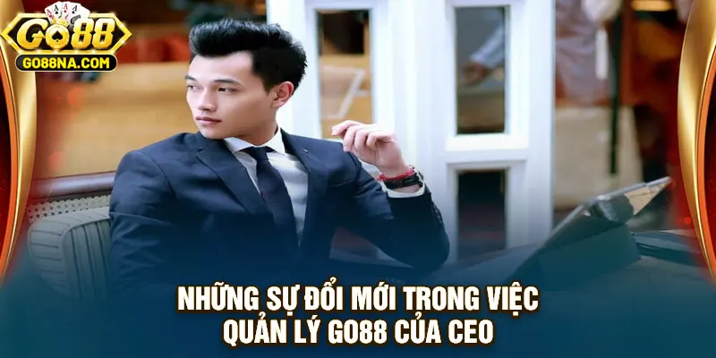 Những sự đổi mới trong việc quản lý GO88 của CEO