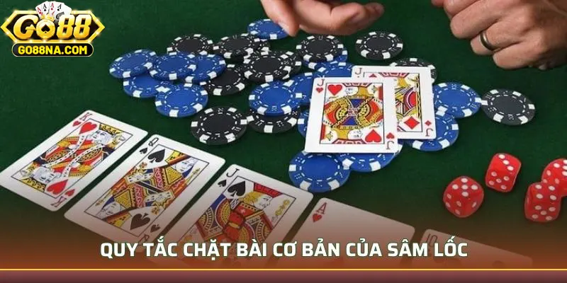 Quy tắc chặt bài cơ bản của Sâm Lốc