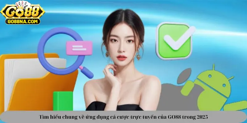 Tìm hiểu chung về ứng dụng cá cược trực tuyến của GO88 trong 2025