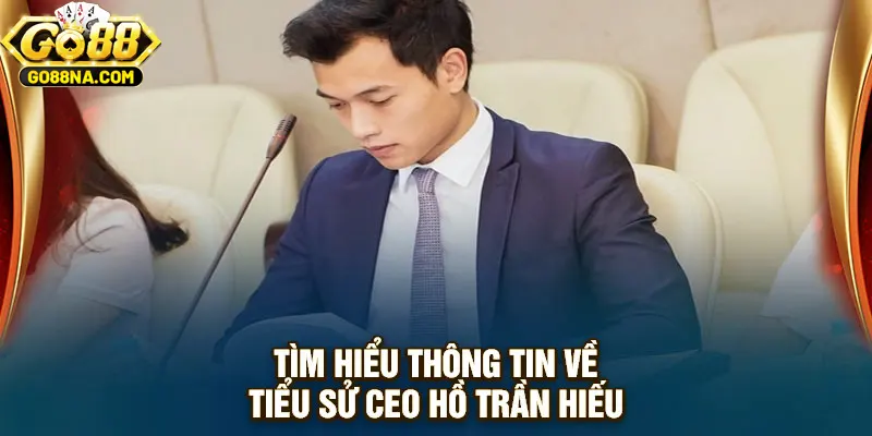 Tìm hiểu thông tin về tiểu sử CEO Hồ Trần Hiếu