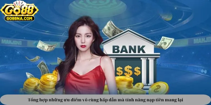 Tổng hợp những ưu điểm vô cùng hấp dẫn mà tính năng nạp tiền GO88 mang lại